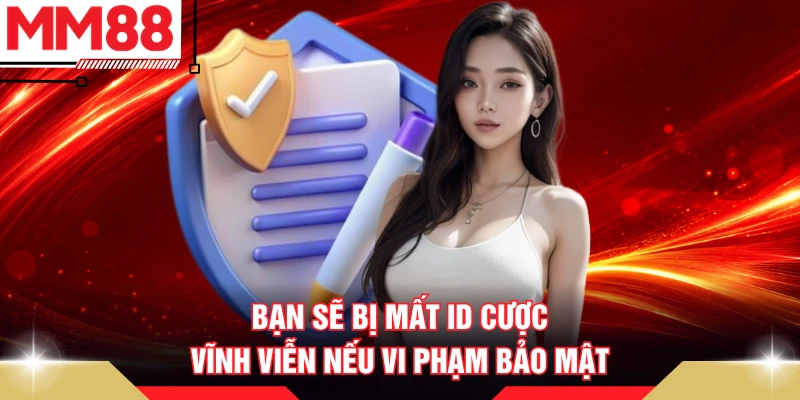 Bạn sẽ bị mất ID cược vĩnh viễn nếu vi phạm bảo mật