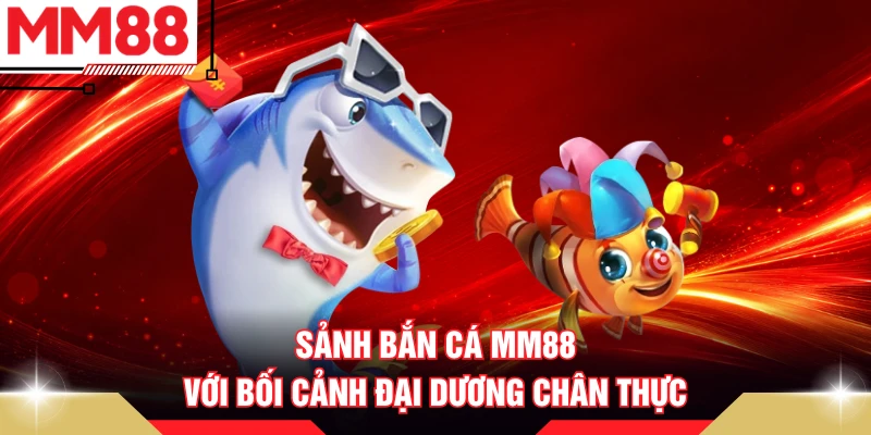 Sảnh bắn cá MM88 với bối cảnh đại dương chân thực